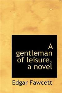 A Gentleman of Leisure, a Novel