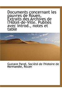 Documents Concernant Les Pauvres de Rouen, Extraits Des Archives de L'h Tel-de-Ville. Publi S Avec I