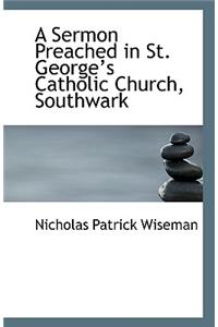 A Sermon Preached in St. George's Catholic Church, Southwark