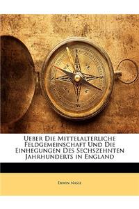 Ueber Die Mittelalterliche Feldgemeinschaft Und Die Einhegungen Des Sechszehnten Jahrhunderts in England