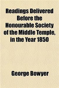 Readings Delivered Before the Honourable Society of the Middle Temple, in the Year 1850