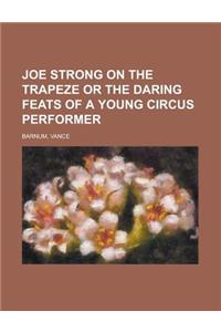 Joe Strong on the Trapeze or the Daring Feats of a Young Circus Performer