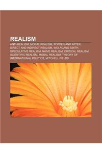 Realism: Anti-Realism, Moral Realism, Popper and After, Direct and Indirect Realism, Wolfgang Smith, Speculative Realism, Naive