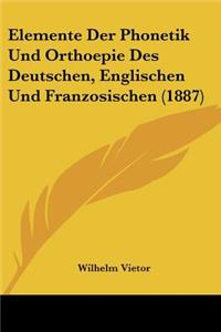 Elemente Der Phonetik Und Orthoepie Des Deutschen, Englischen Und Franzosischen (1887)