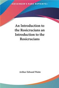 An Introduction to the Rosicrucians an Introduction to the Rosicrucians