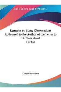Remarks on Some Observations Addressed to the Author of the Letter to Dr. Waterland (1733)