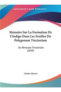 Memoire Sur La Formation de L'Indigo Dans Les Feuilles Du Polygonum Tinctorium