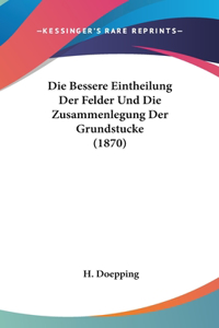 Die Bessere Eintheilung Der Felder Und Die Zusammenlegung Der Grundstucke (1870)