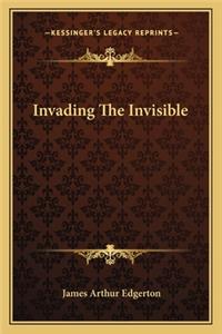 Invading the Invisible