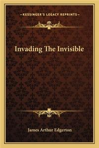 Invading the Invisible