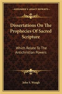 Dissertations on the Prophecies of Sacred Scripture: Which Relate to the Antichristian Powers