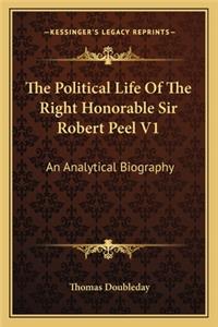 Political Life of the Right Honorable Sir Robert Peel V1