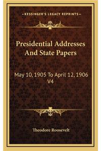 Presidential Addresses And State Papers: May 10, 1905 To April 12, 1906 V4