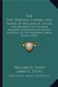 The Life, Speeches, Labors, And Essays Of William H. Sylvis