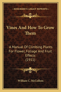 Vines and How to Grow Them: A Manual of Climbing Plants for Flower, Foliage and Fruit Effects (1911)