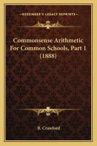 Commonsense Arithmetic For Common Schools, Part 1 (1888)
