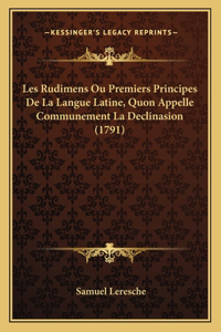 Les Rudimens Ou Premiers Principes De La Langue Latine, Quon Appelle Communement La Declinasion (1791)