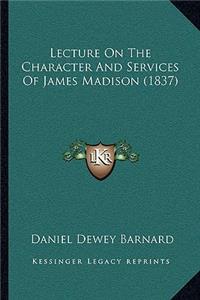 Lecture On The Character And Services Of James Madison (1837)