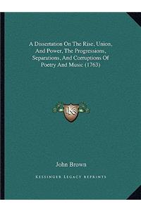 Dissertation On The Rise, Union, And Power, The Progressions, Separations, And Corruptions Of Poetry And Music (1763)