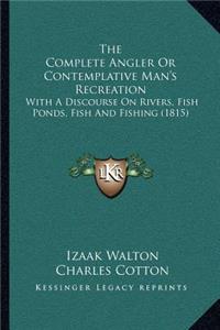 The Complete Angler or Contemplative Man's Recreation