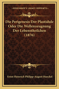 Die Perigenesis Der Plastidule Oder Die Wellenzeugnung Der Lebenstheilchen (1876)