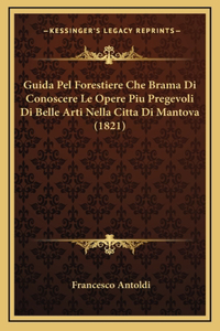 Guida Pel Forestiere Che Brama Di Conoscere Le Opere Piu Pregevoli Di Belle Arti Nella Citta Di Mantova (1821)