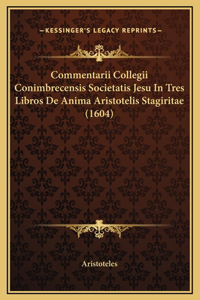 Commentarii Collegii Conimbrecensis Societatis Jesu In Tres Libros De Anima Aristotelis Stagiritae (1604)