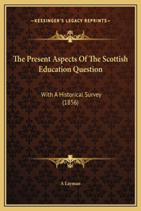 The Present Aspects Of The Scottish Education Question