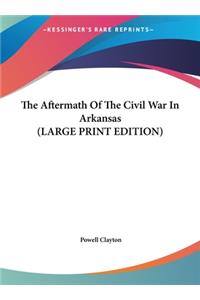 Aftermath Of The Civil War In Arkansas (LARGE PRINT EDITION)