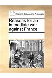Reasons for an immediate war against France.