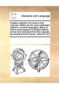 A Select Collection of Novels in Four Volumes. Written by the Most Celebrated Authors in Several Languages. Many of Which Never Appear'd in English Before; And All New Translated from the Originals, by Several Eminent Hands. Volume 2 of 4
