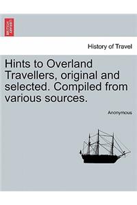 Hints to Overland Travellers, Original and Selected. Compiled from Various Sources.