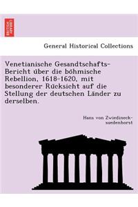 Venetianische Gesandtschafts-Bericht U Ber Die Bo Hmische Rebellion, 1618-1620, Mit Besonderer Ru Cksicht Auf Die Stellung Der Deutschen La Nder Zu Derselben.