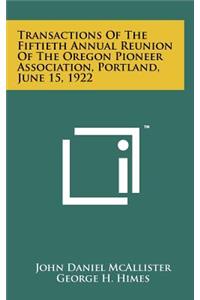 Transactions of the Fiftieth Annual Reunion of the Oregon Pioneer Association, Portland, June 15, 1922