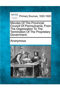Minutes of the Provincial Council of Pennsylvania, from the Organization to the Termination of the Proprietary Government.