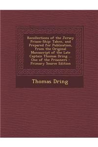 Recollections of the Jersey Prison-Ship: Taken, and Prepared for Publication, from the Original Manuscript of the Late Captain Thomas Dring ... One of