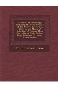 A Manual of Toxicology: Including the Consideration of the Nature, Properties, Effects, and Means of Detection of Poisons, More Especially in