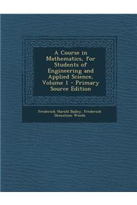 Course in Mathematics, for Students of Engineering and Applied Science, Volume 1