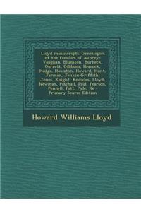 Lloyd Manuscripts. Genealogics of the Families of Awbrey-Vaughan, Blunston, Burbeck, Garrett, Gibbons, Heacock, Hodge, Houlston, Howard, Hunt, Jarman, Jenkin-Griffith, Jones, Knight, Knowles, Lloyd, Newman, Paschall, Paul, Pearson, Pennell, Pott, P