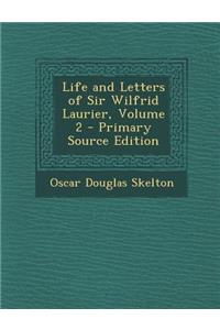Life and Letters of Sir Wilfrid Laurier, Volume 2