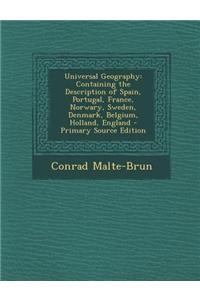 Universal Geography: Containing the Description of Spain, Portugal, France, Norwary, Sweden, Denmark, Belgium, Holland, England