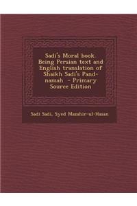 Sadi's Moral Book. Being Persian Text and English Translation of Shaikh Sadi's Pand-Namah