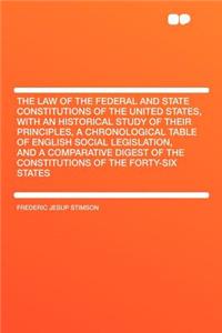The Law of the Federal and State Constitutions of the United States, with an Historical Study of Their Principles, a Chronological Table of English Social Legislation, and a Comparative Digest of the Constitutions of the Forty-Six States