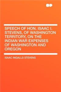 Speech of Hon. Isaac I. Stevens, of Washington Territory, on the Indian War Expenses of Washington and Oregon