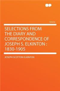 Selections from the Diary and Correspondence of Joseph S. Elkinton: 1830-1905