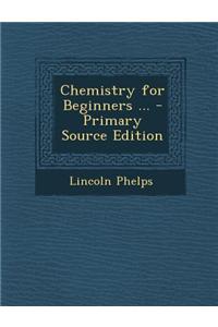 Chemistry for Beginners ... - Primary Source Edition