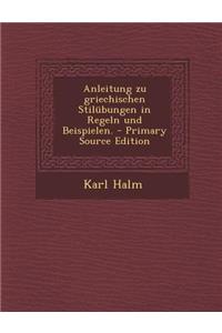 Anleitung Zu Griechischen Stilubungen in Regeln Und Beispielen. - Primary Source Edition