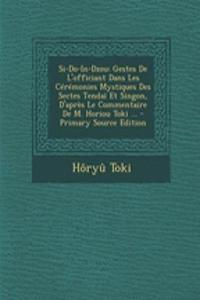 Si-Do-In-Dzou: Gestes de L'Officiant Dans Les Ceremonies Mystiques Des Sectes Tendai Et Singon, D'Apres Le Commentaire de M. Horiou Toki ... - Primary Source Edition