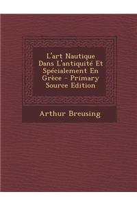 L'Art Nautique Dans L'Antiquite Et Specialement En Grece - Primary Source Edition