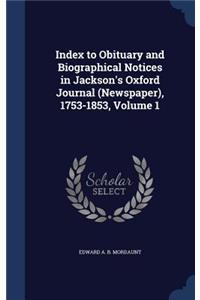 Index to Obituary and Biographical Notices in Jackson's Oxford Journal (Newspaper), 1753-1853, Volume 1
